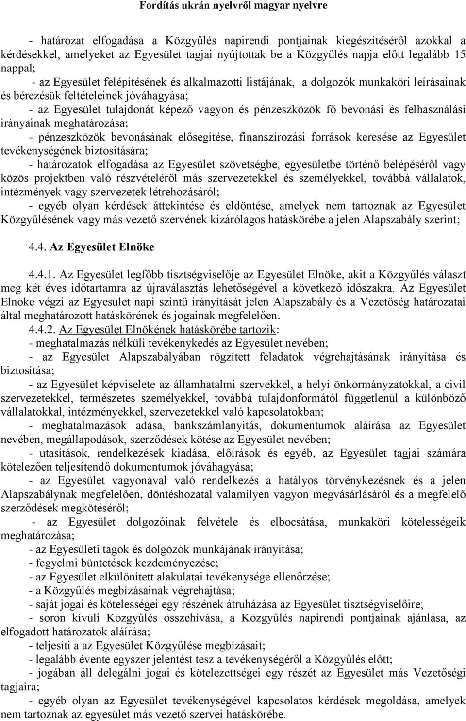 irányainak meghatározása; - pénzeszközök bevonásának elősegítése, finanszírozási források keresése az Egyesület tevékenységének biztosítására; - határozatok elfogadása az Egyesület szövetségbe,