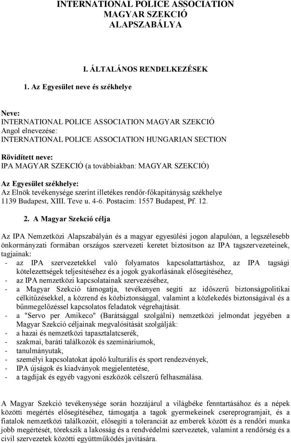 MAGYAR SZEKCIÓ) Az Egyesület székhelye: Az Elnök tevékenysége szerint illetékes rendőr-főkapitányság székhelye 1139 Budapest, XIII. Teve u. 4-6. Postacím: 1557 Budapest, Pf. 12. 2.