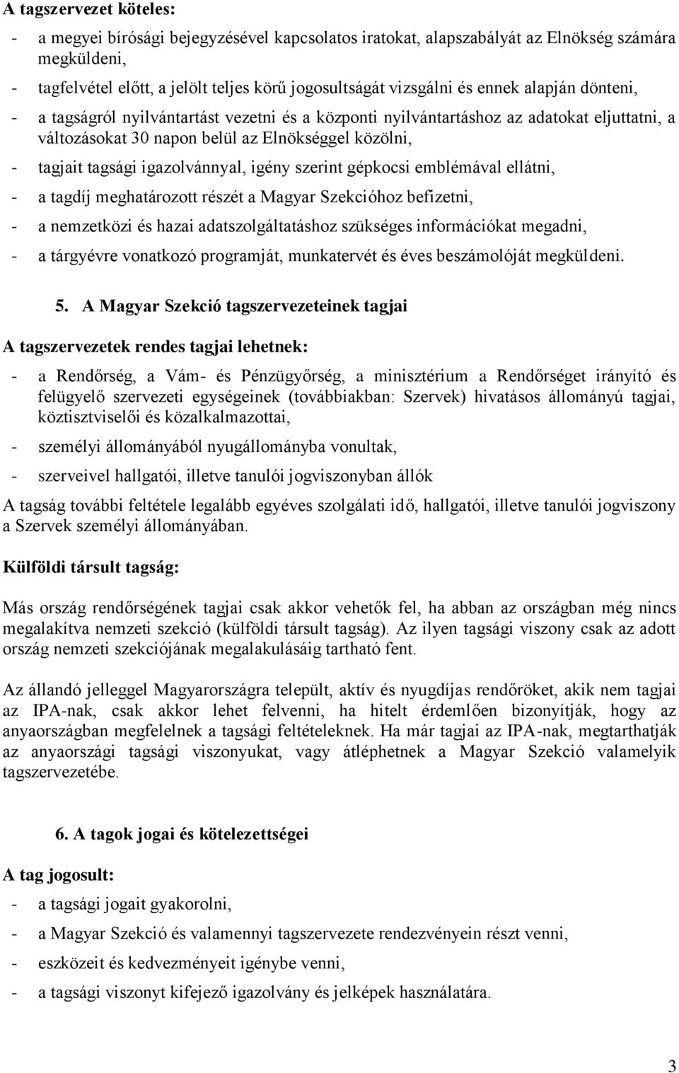 igazolvánnyal, igény szerint gépkocsi emblémával ellátni, - a tagdíj meghatározott részét a Magyar Szekcióhoz befizetni, - a nemzetközi és hazai adatszolgáltatáshoz szükséges információkat megadni, -