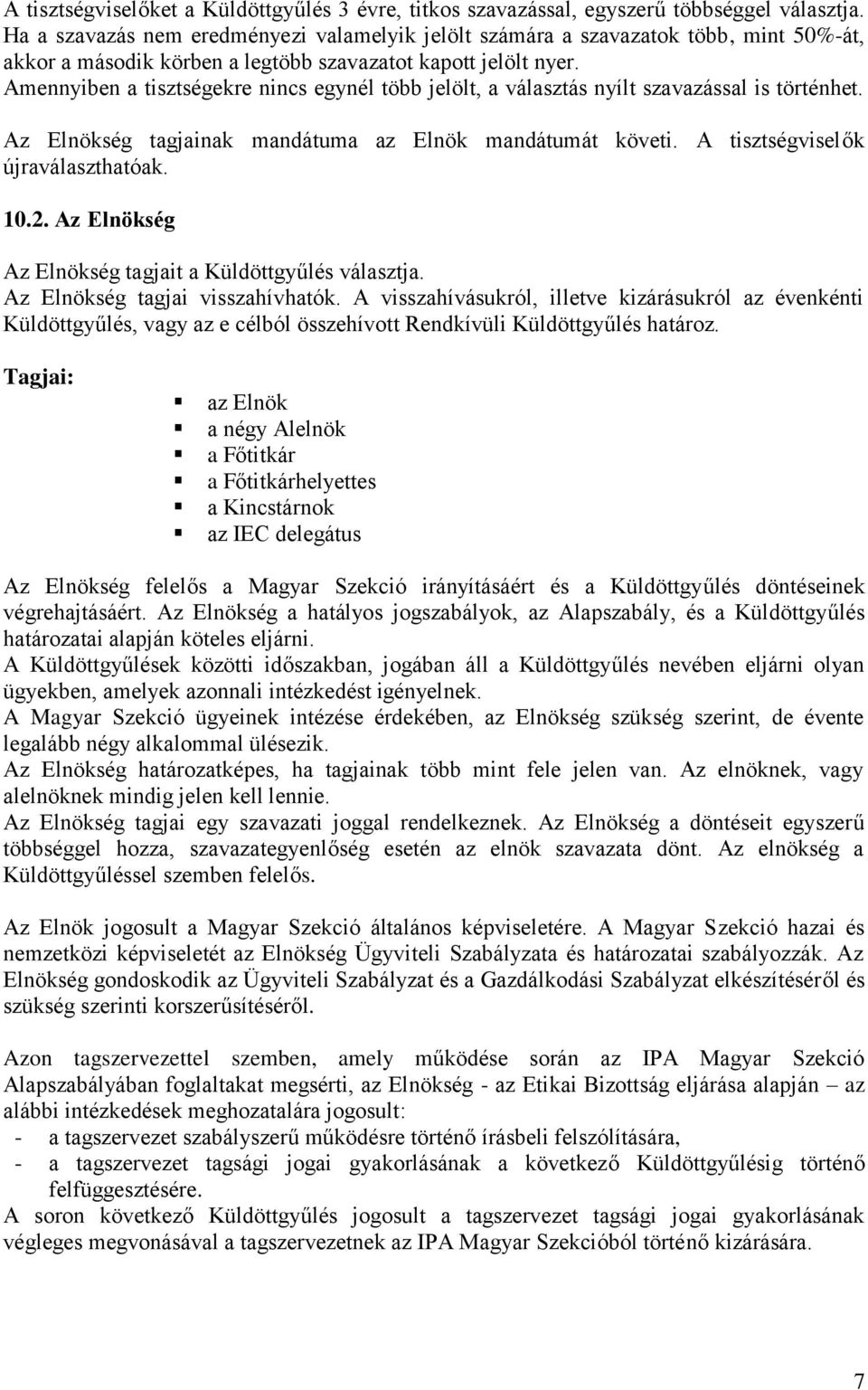 Amennyiben a tisztségekre nincs egynél több jelölt, a választás nyílt szavazással is történhet. Az Elnökség tagjainak mandátuma az Elnök mandátumát követi. A tisztségviselők újraválaszthatóak. 10.2.