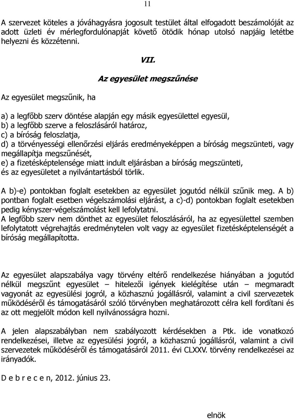 Az egyesület megszűnése a) a legfőbb szerv döntése alapján egy másik egyesülettel egyesül, b) a legfőbb szerve a feloszlásáról határoz, c) a bíróság feloszlatja, d) a törvényességi ellenőrzési