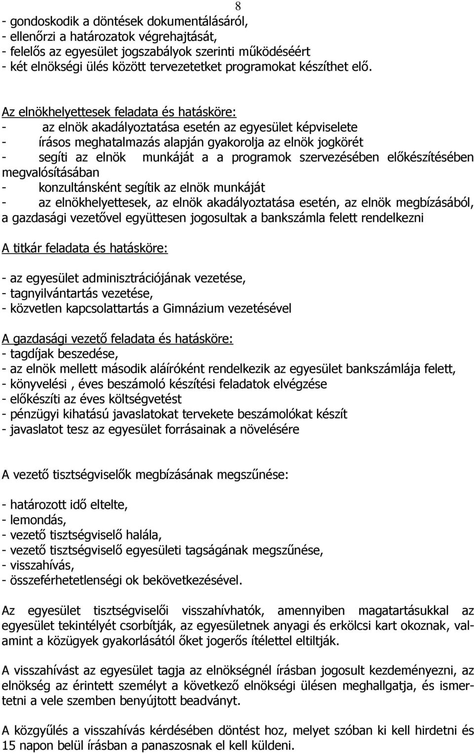 Az elnökhelyettesek feladata és hatásköre: - az elnök akadályoztatása esetén az egyesület képviselete - írásos meghatalmazás alapján gyakorolja az elnök jogkörét - segíti az elnök munkáját a a