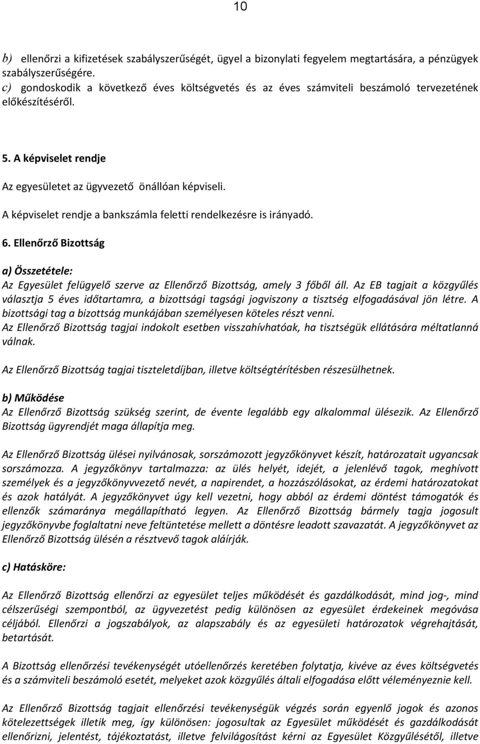 A képviselet rendje a bankszámla feletti rendelkezésre is irányadó. 6. Ellenőrző Bizottság a) Összetétele: Az Egyesület felügyelő szerve az Ellenőrző Bizottság, amely 3 főből áll.