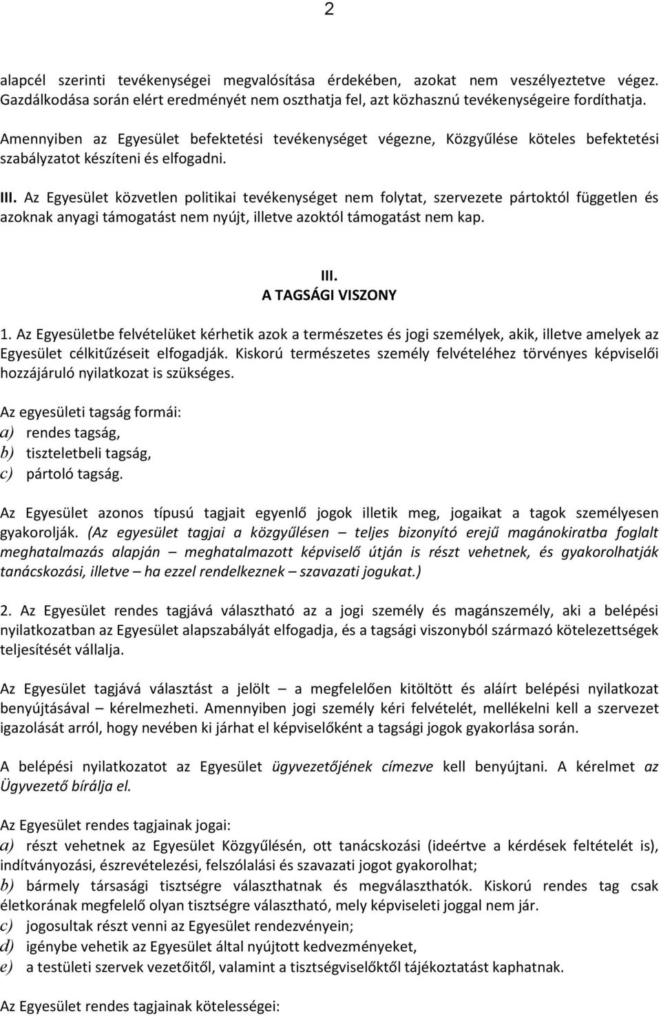 Az Egyesület közvetlen politikai tevékenységet nem folytat, szervezete pártoktól független és azoknak anyagi támogatást nem nyújt, illetve azoktól támogatást nem kap. III. A TAGSÁGI VISZONY 1.