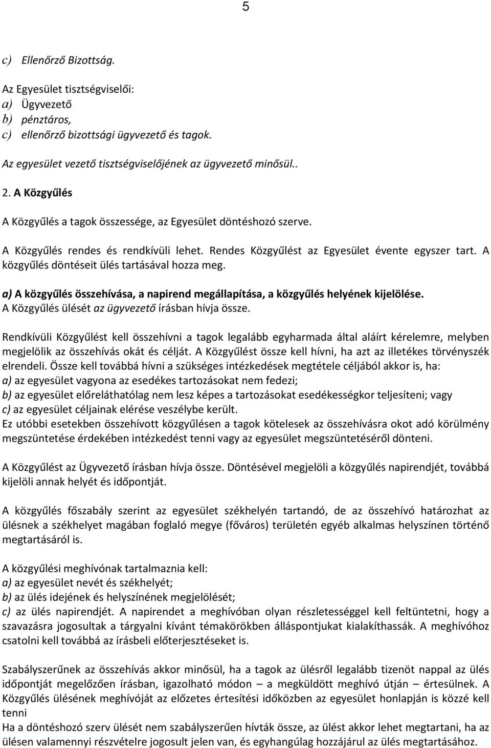 A közgyűlés döntéseit ülés tartásával hozza meg. a) A közgyűlés összehívása, a napirend megállapítása, a közgyűlés helyének kijelölése. A Közgyűlés ülését az ügyvezető írásban hívja össze.