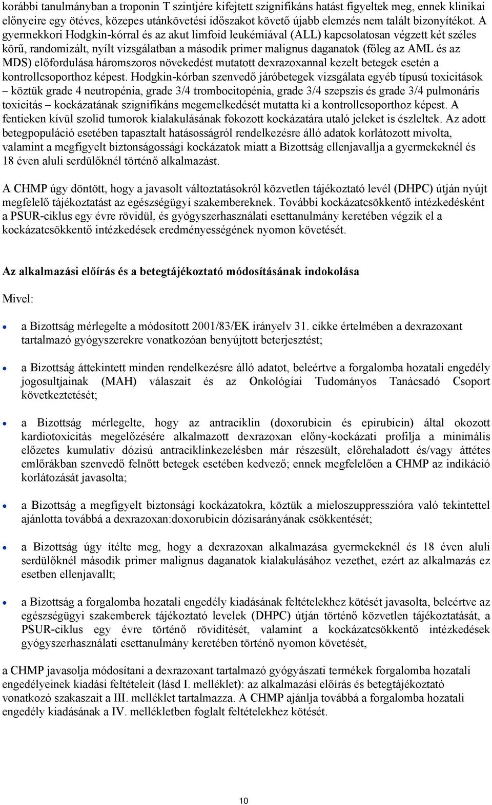 A gyermekkori Hodgkin-kórral és az akut limfoid leukémiával (ALL) kapcsolatosan végzett két széles körű, randomizált, nyílt vizsgálatban a második primer malignus daganatok (főleg az AML és az MDS)