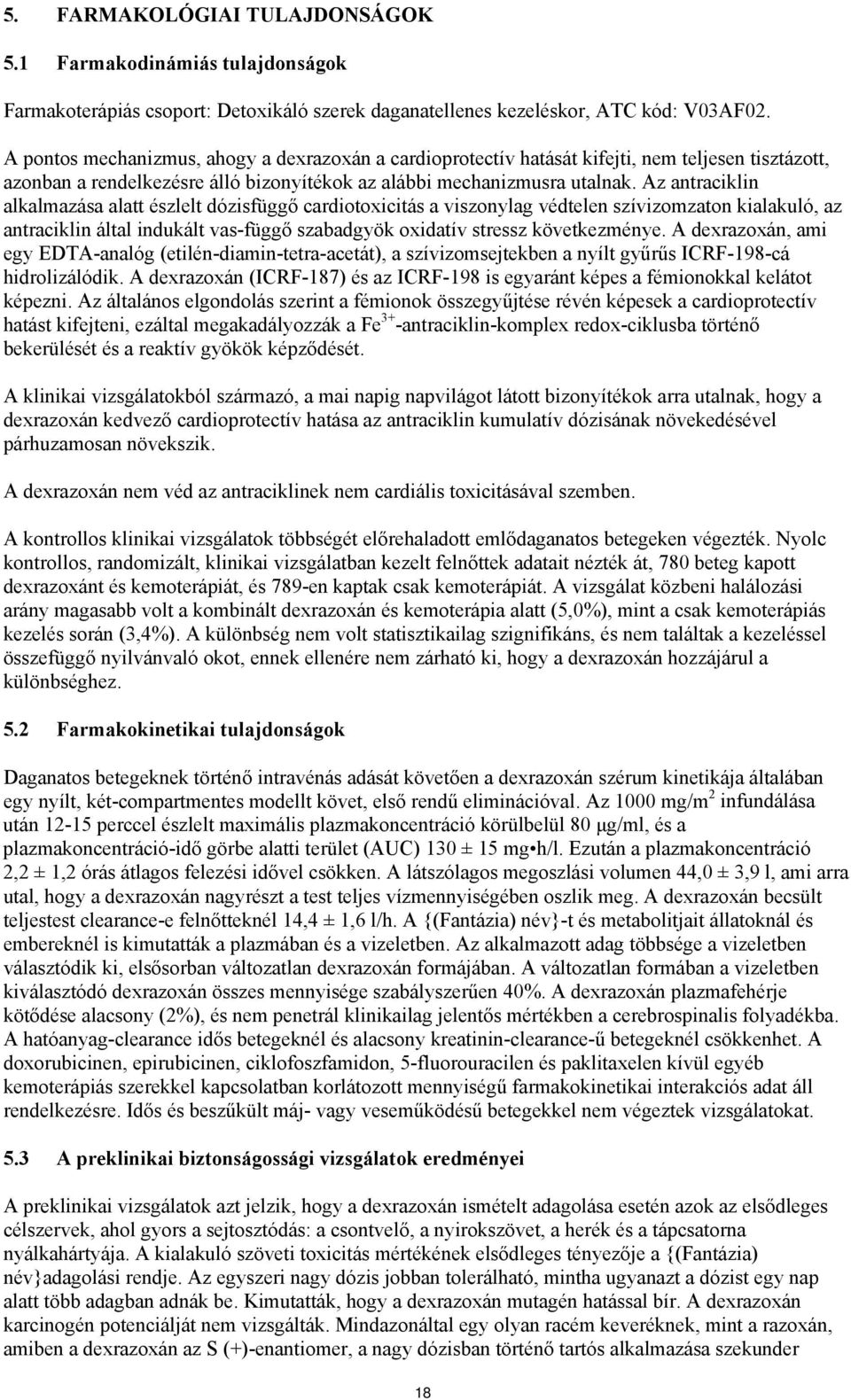 Az antraciklin a alatt észlelt dózisfüggő cardiotoxicitás a viszonylag védtelen szívizomzaton kialakuló, az antraciklin által indukált vas-függő szabadgyök oxidatív stressz következménye.