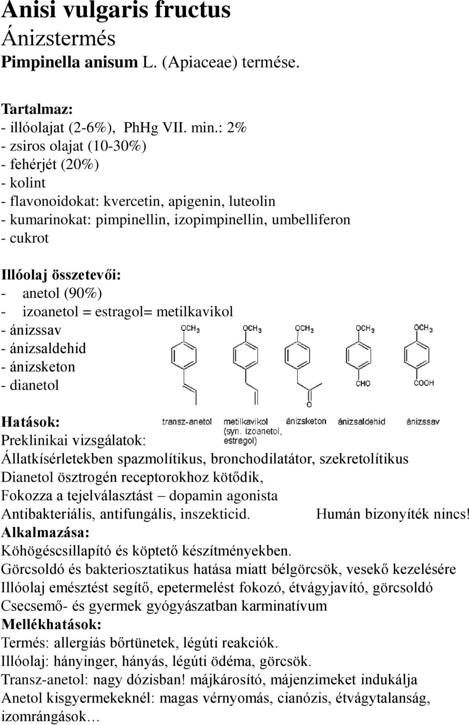 (90%) - izoanetol = estragol= metilkavikol - ánizssav - ánizsaldehid - ánizsketon - dianetol Hatások: Preklinikai vizsgálatok: Állatkísérletekben spazmolítikus, bronchodilatátor, szekretolítikus