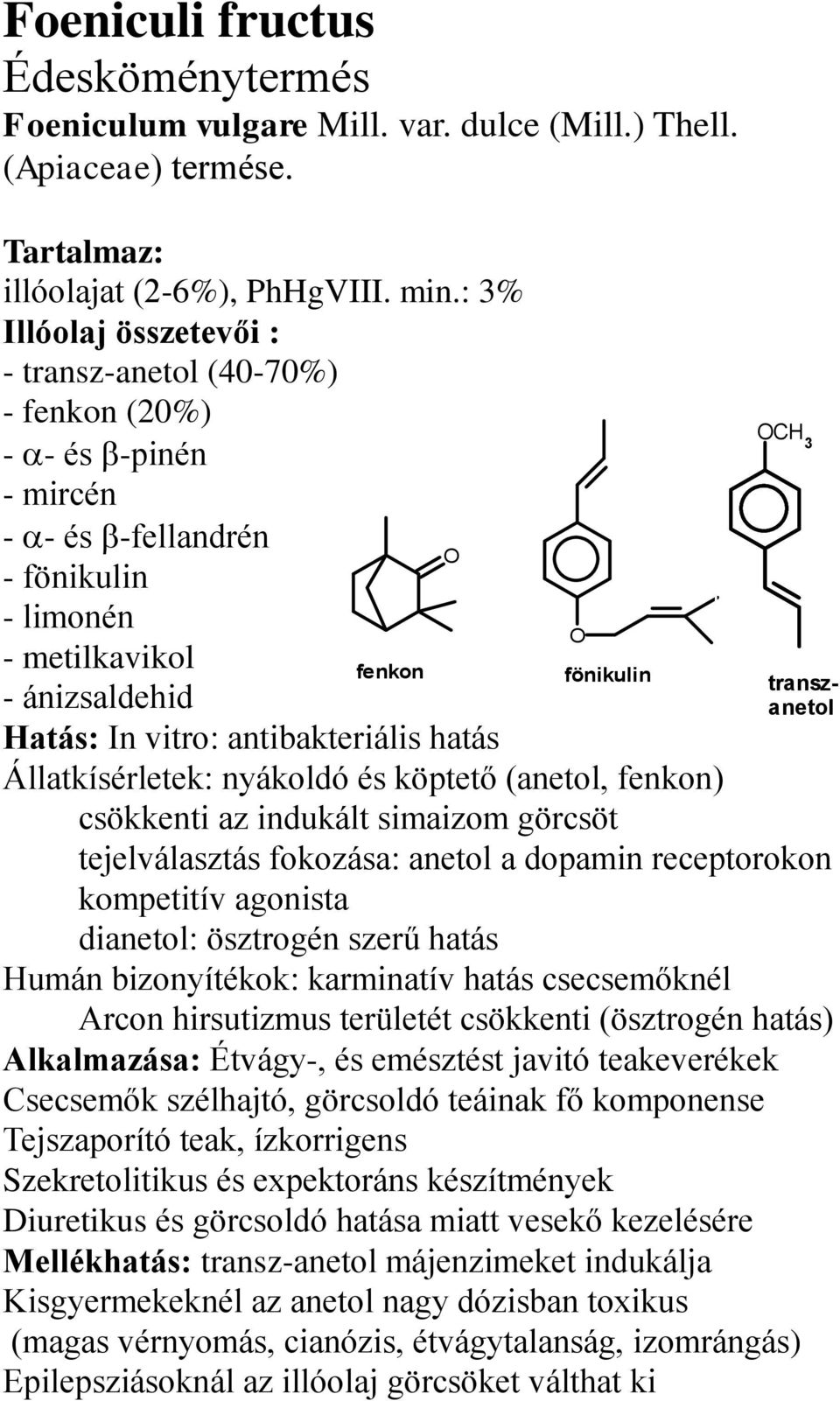 antibakteriális hatás Állatkísérletek: nyákoldó és köptető (anetol, fenkon) csökkenti az indukált simaizom görcsöt tejelválasztás fokozása: anetol a dopamin receptorokon kompetitív agonista dianetol: