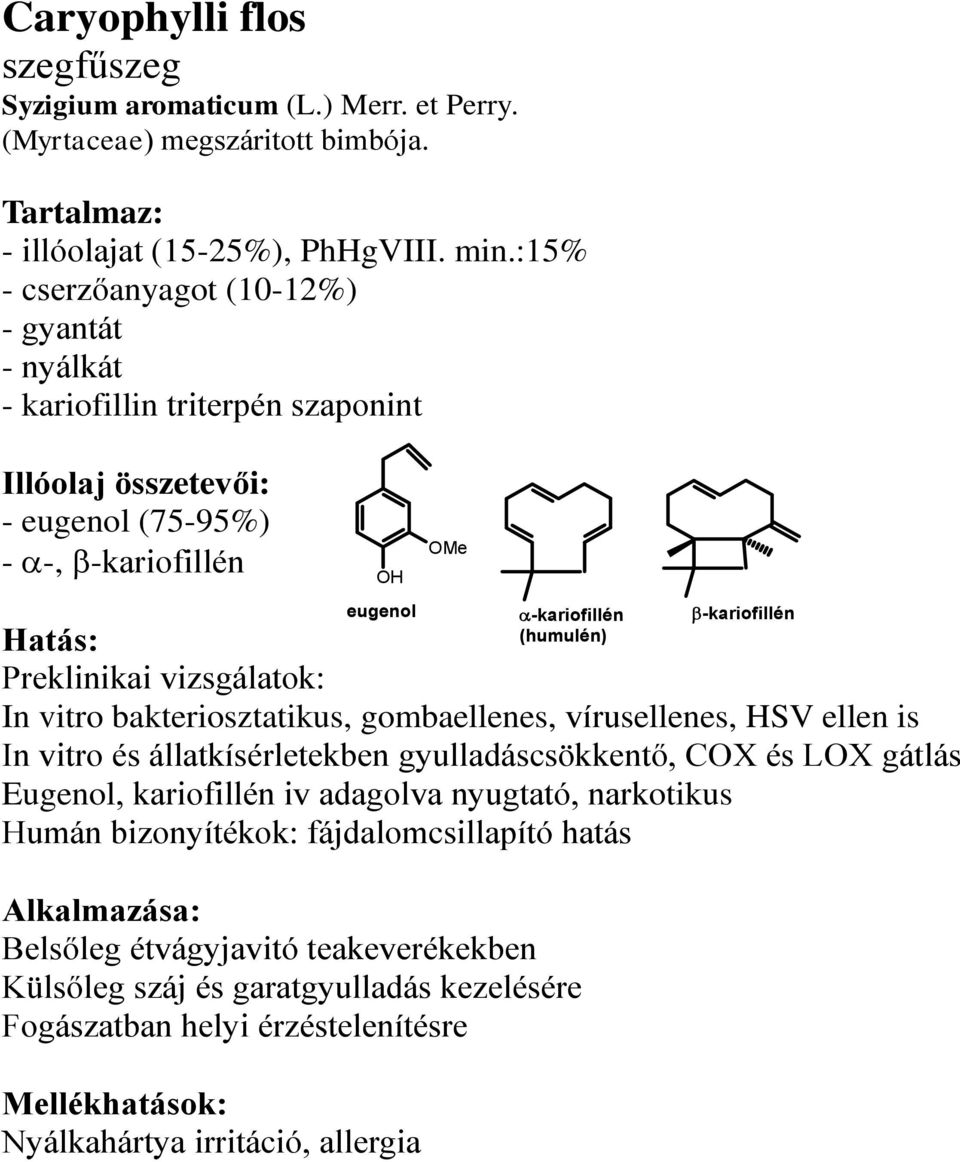 bakteriosztatikus, gombaellenes, vírusellenes, HSV ellen is In vitro és állatkísérletekben gyulladáscsökkentő, CX és LX gátlás Eugenol, kariofillén iv adagolva nyugtató, narkotikus Humán