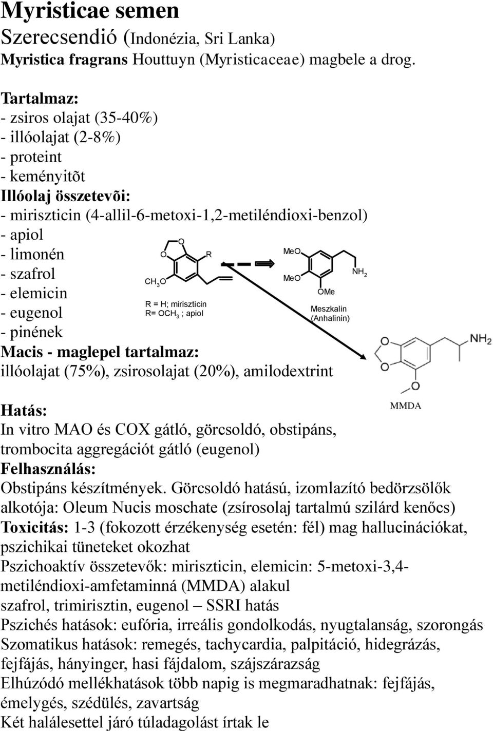 eugenol - pinének CH 3 Macis - maglepel tartalmaz: illóolajat (75%), zsirosolajat (20%), amilodextrint R = H; miriszticin R= CH 3 ; apiol R MMDA Hatás: In vitro MA és CX gátló, görcsoldó, obstipáns,