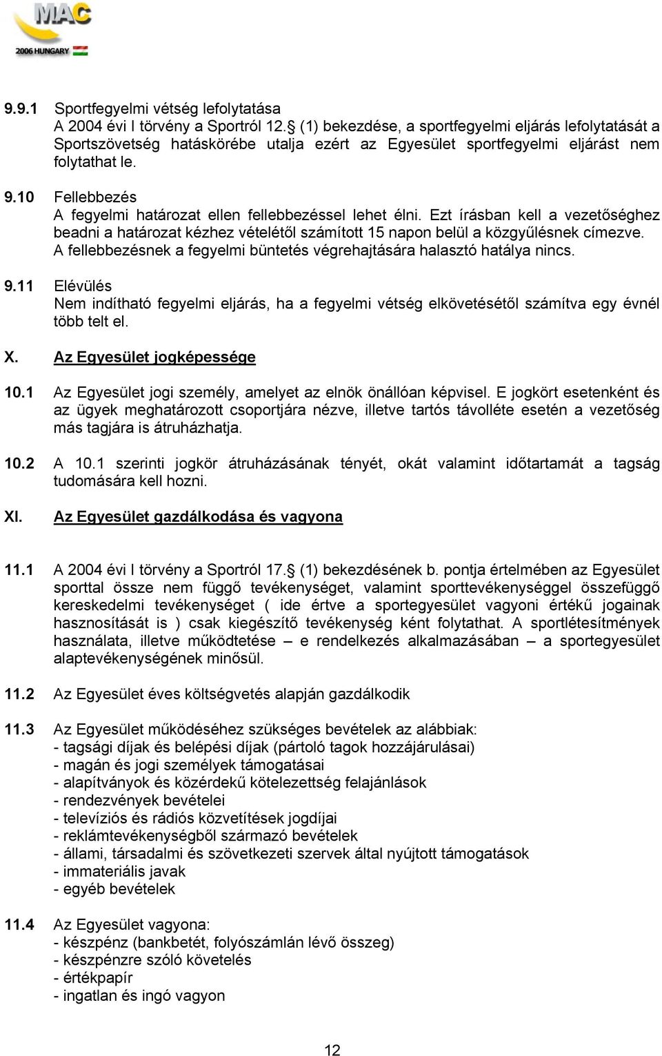 10 Fellebbezés A fegyelmi határozat ellen fellebbezéssel lehet élni. Ezt írásban kell a vezetőséghez beadni a határozat kézhez vételétől számított 15 napon belül a közgyűlésnek címezve.