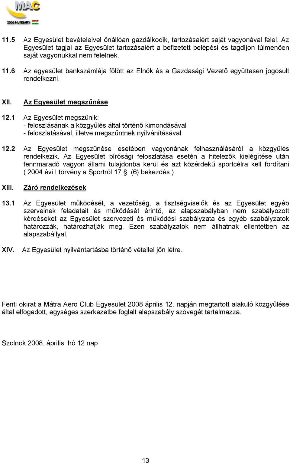 6 Az egyesület bankszámlája fölött az Elnök és a Gazdasági Vezető együttesen jogosult rendelkezni. XII. Az Egyesület megszűnése 12.