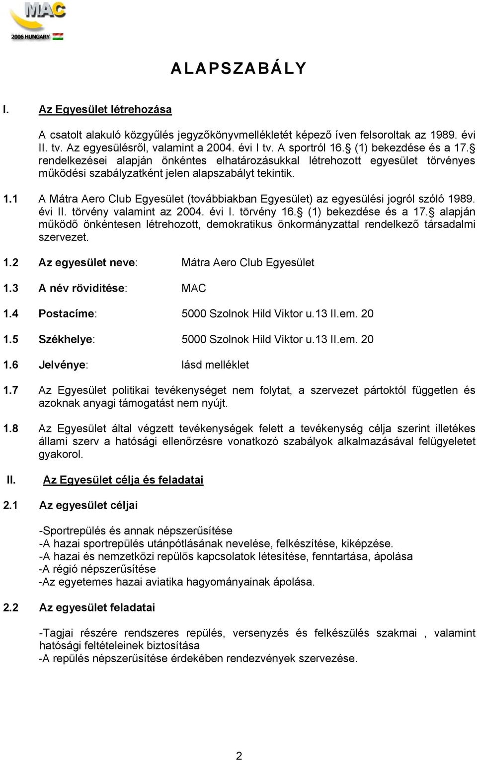 évi II. törvény valamint az 2004. évi I. törvény 16. (1) bekezdése és a 17. alapján működő önkéntesen létrehozott, demokratikus önkormányzattal rendelkező társadalmi szervezet. 1.2 Az egyesület neve: Mátra Aero Club Egyesület 1.