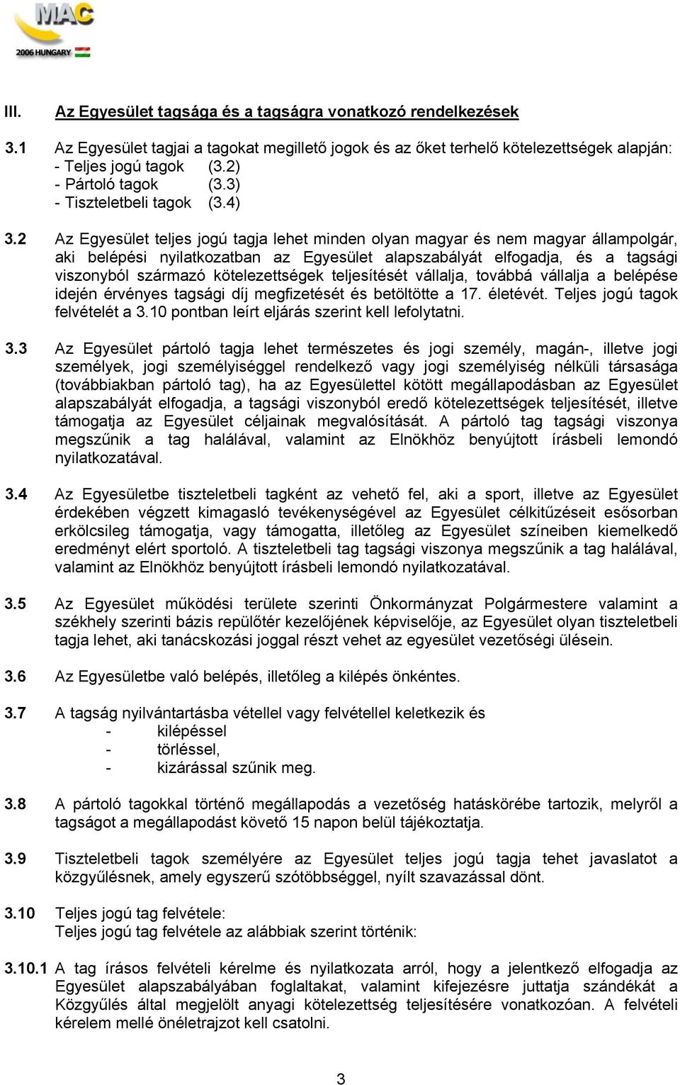 2 Az Egyesület teljes jogú tagja lehet minden olyan magyar és nem magyar állampolgár, aki belépési nyilatkozatban az Egyesület alapszabályát elfogadja, és a tagsági viszonyból származó