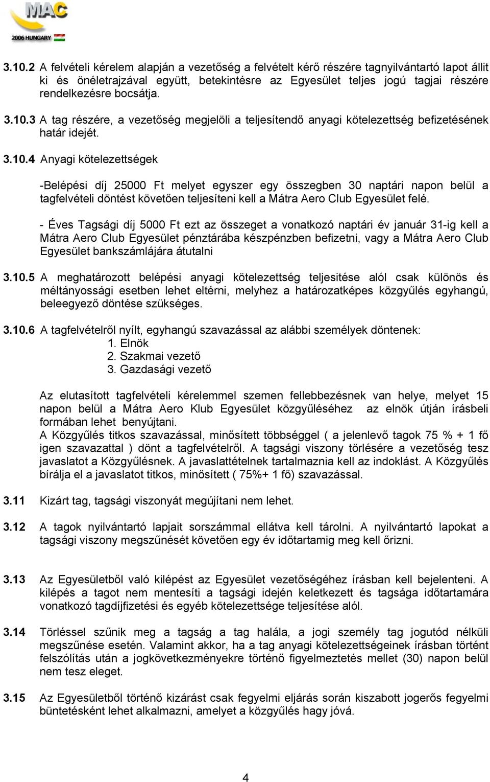 - Éves Tagsági díj 5000 Ft ezt az összeget a vonatkozó naptári év január 31-ig kell a Mátra Aero Club Egyesület pénztárába készpénzben befizetni, vagy a Mátra Aero Club Egyesület bankszámlájára