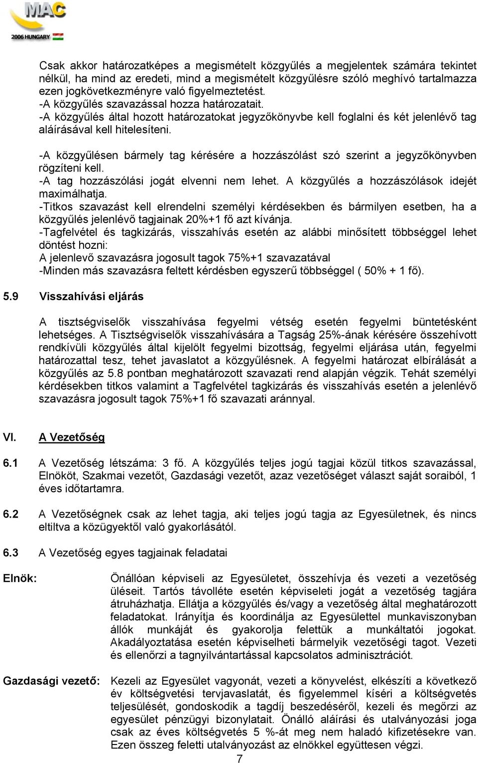 -A közgyűlésen bármely tag kérésére a hozzászólást szó szerint a jegyzőkönyvben rögzíteni kell. -A tag hozzászólási jogát elvenni nem lehet. A közgyűlés a hozzászólások idejét maximálhatja.