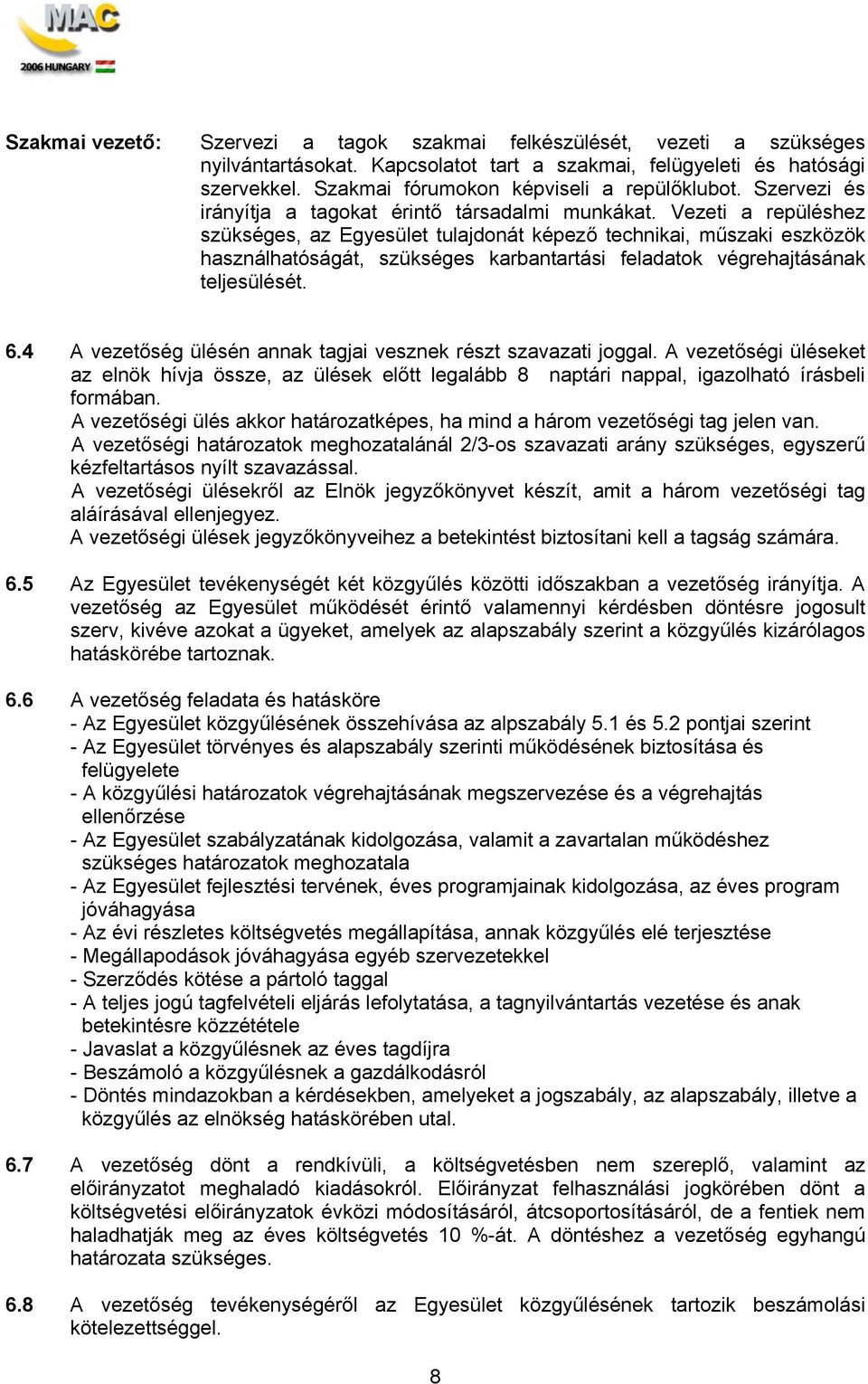 Vezeti a repüléshez szükséges, az Egyesület tulajdonát képező technikai, műszaki eszközök használhatóságát, szükséges karbantartási feladatok végrehajtásának teljesülését. 6.