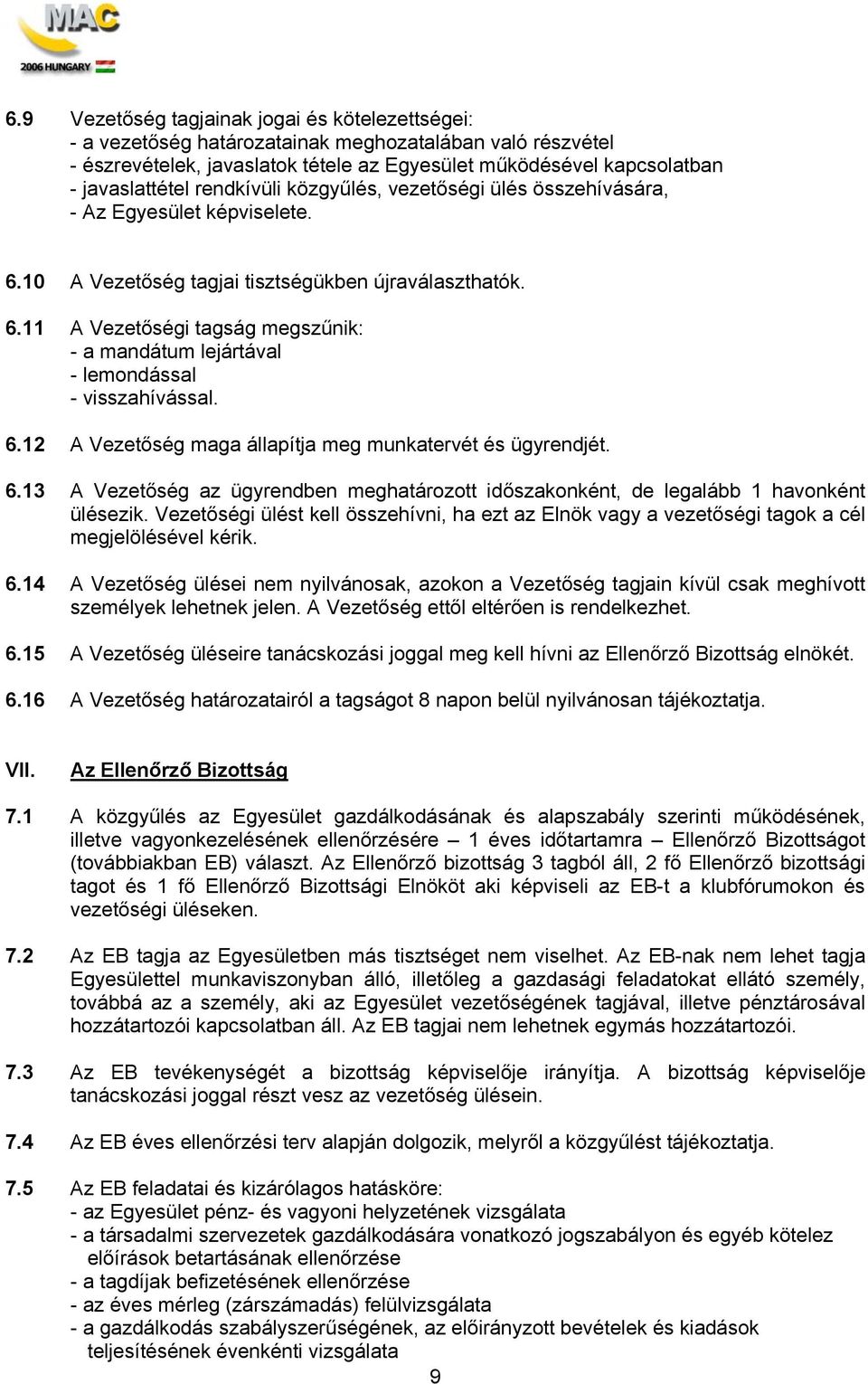 6.12 A Vezetőség maga állapítja meg munkatervét és ügyrendjét. 6.13 A Vezetőség az ügyrendben meghatározott időszakonként, de legalább 1 havonként ülésezik.