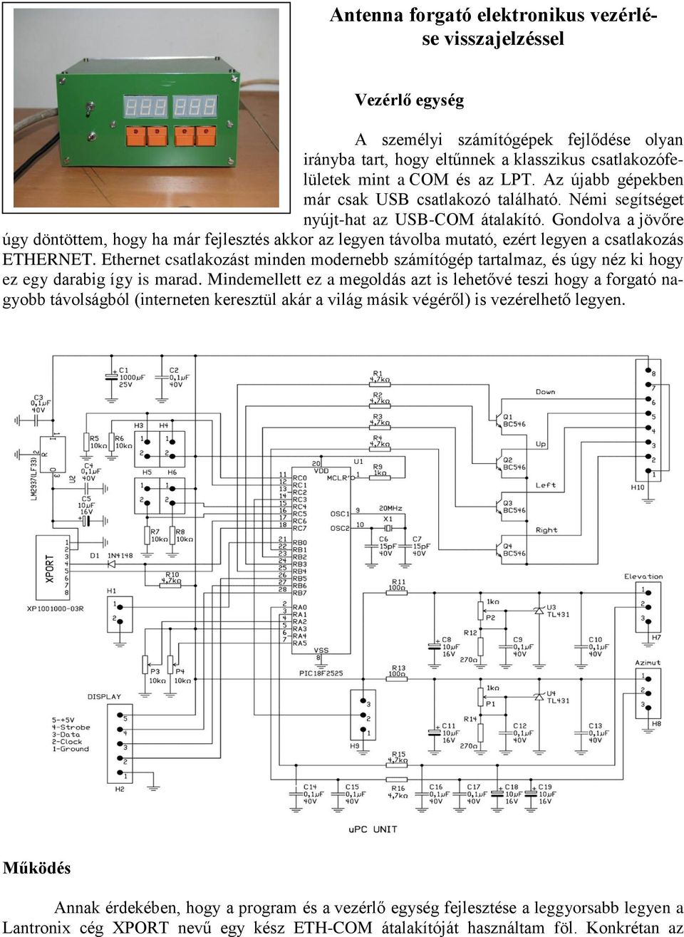 Gondolva a jövőre úgy döntöttem, hogy ha már fejlesztés akkor az legyen távolba mutató, ezért legyen a csatlakozás ETHERNET.