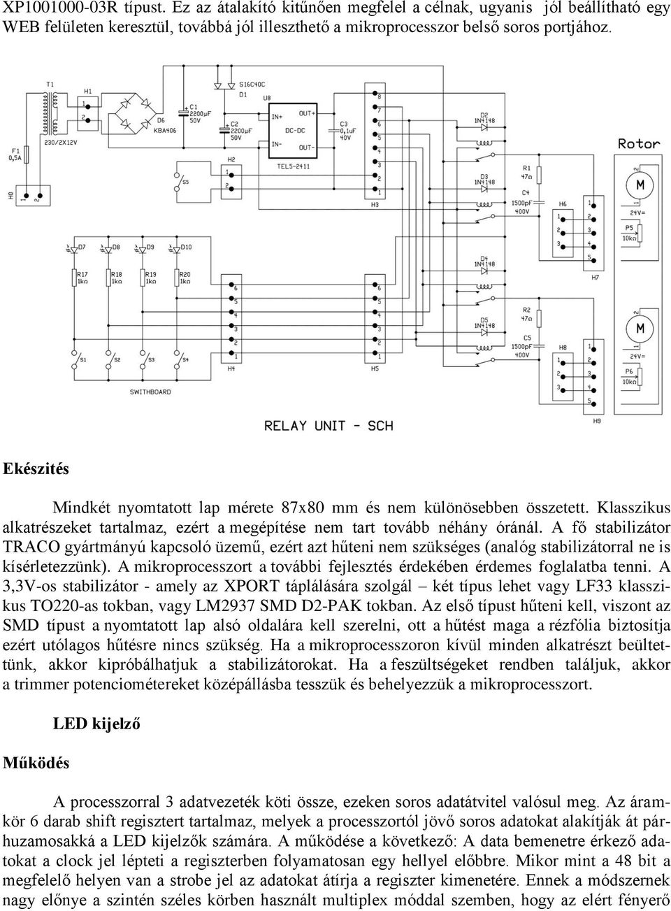 A fő stabilizátor TRACO gyártmányú kapcsoló üzemű, ezért azt hűteni nem szükséges (analóg stabilizátorral ne is kísérletezzünk).