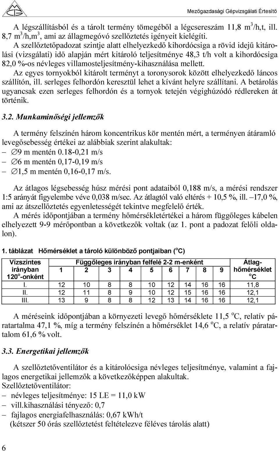 villamosteljesítmény-kihasználása mellett. Az egyes tornyokból kitárolt terményt a toronysorok között elhelyezkedő láncos szállítón, ill. serleges felhordón keresztül lehet a kívánt helyre szállítani.