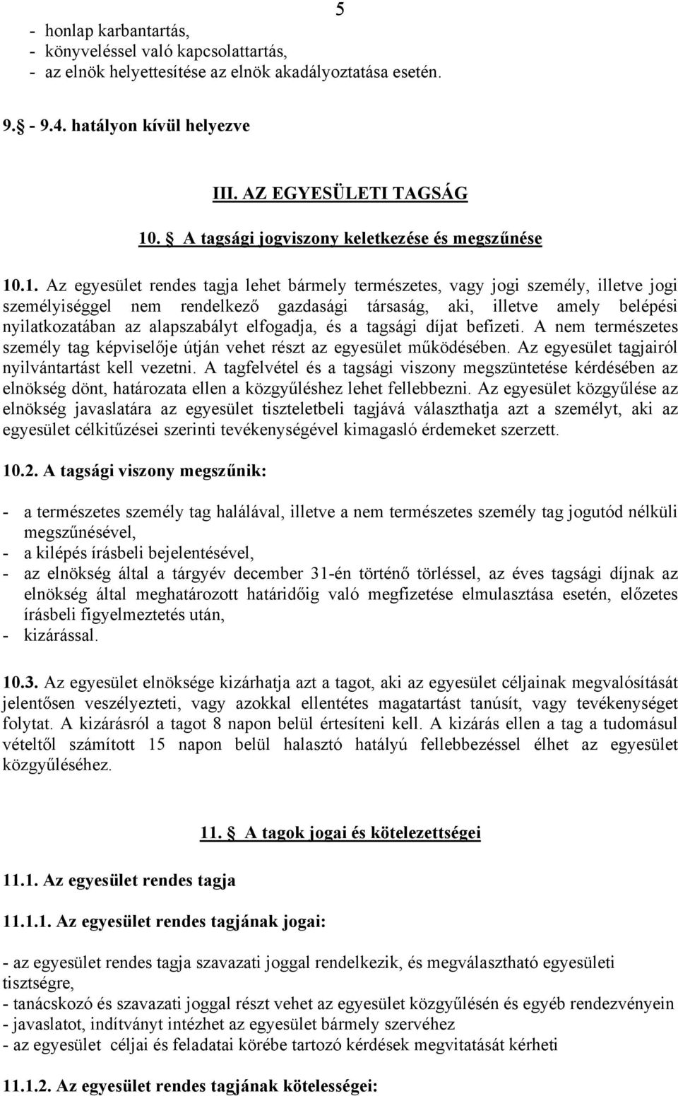 .1. Az egyesület rendes tagja lehet bármely természetes, vagy jogi személy, illetve jogi személyiséggel nem rendelkező gazdasági társaság, aki, illetve amely belépési nyilatkozatában az alapszabályt