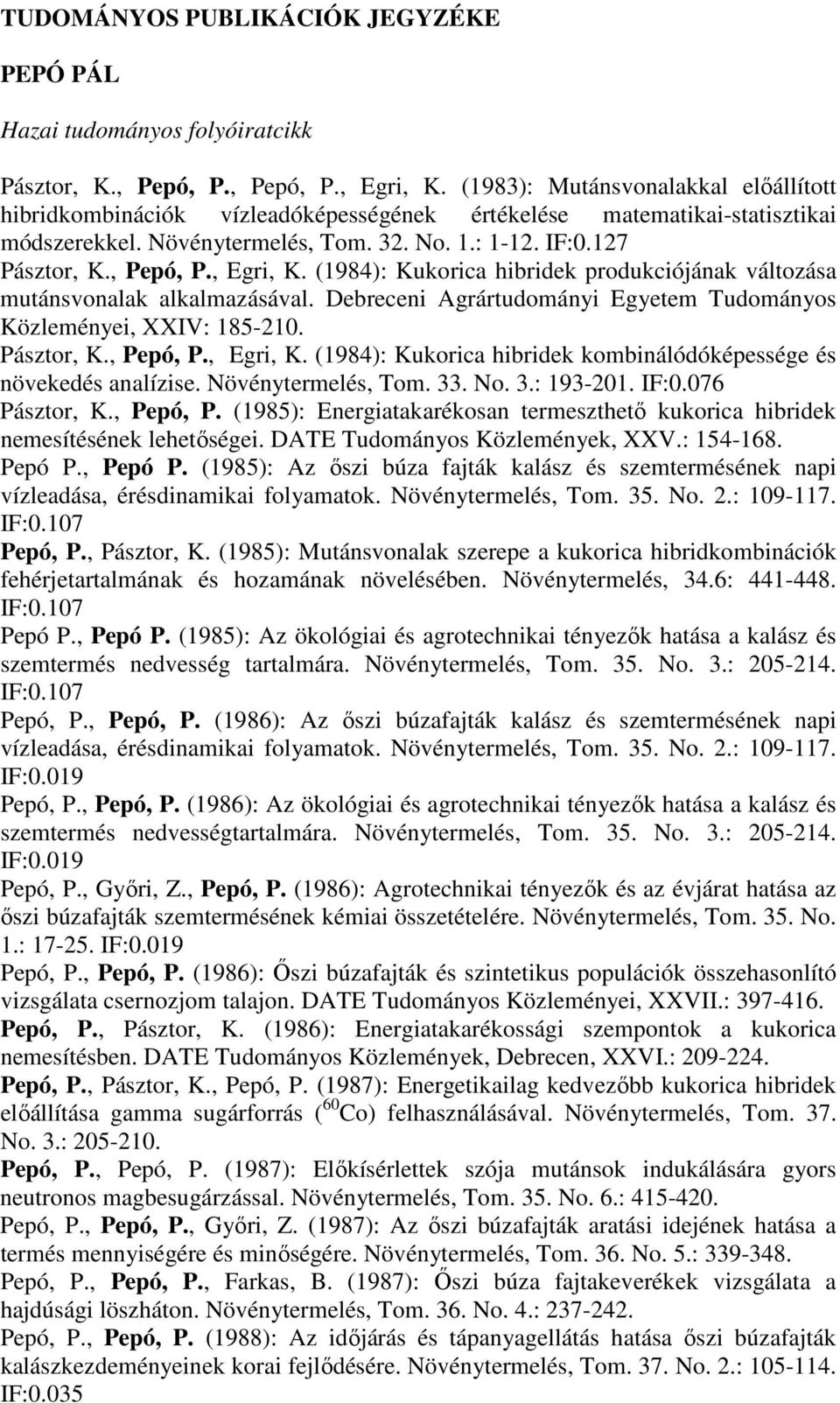 , Egri, K. (1984): Kukorica hibridek produkciójának változása mutánsvonalak alkalmazásával. Debreceni Agrártudományi Egyetem Tudományos Közleményei, XXIV: 185-210. Pásztor, K., Pepó, P., Egri, K. (1984): Kukorica hibridek kombinálódóképessége és növekedés analízise.