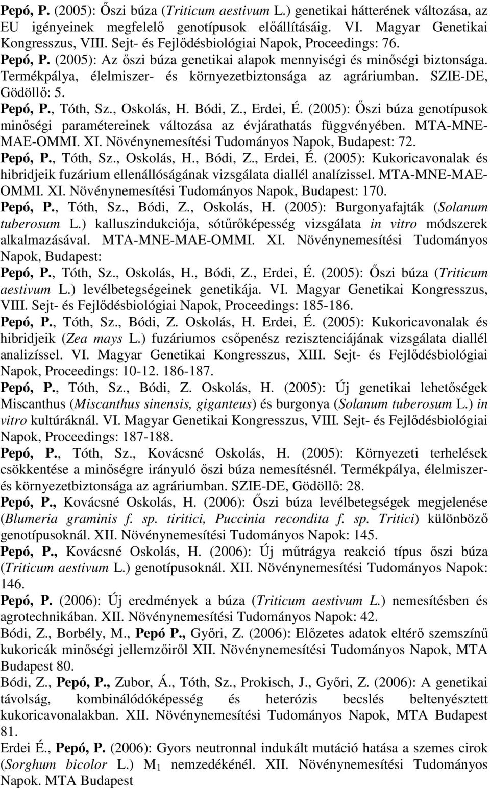 SZIE-DE, Gödöllő: 5. Pepó, P., Tóth, Sz., Oskolás, H. Bódi, Z., Erdei, É. (2005): Őszi búza genotípusok minőségi paramétereinek változása az évjárathatás függvényében. MTA-MNE- MAE-OMMI. XI.