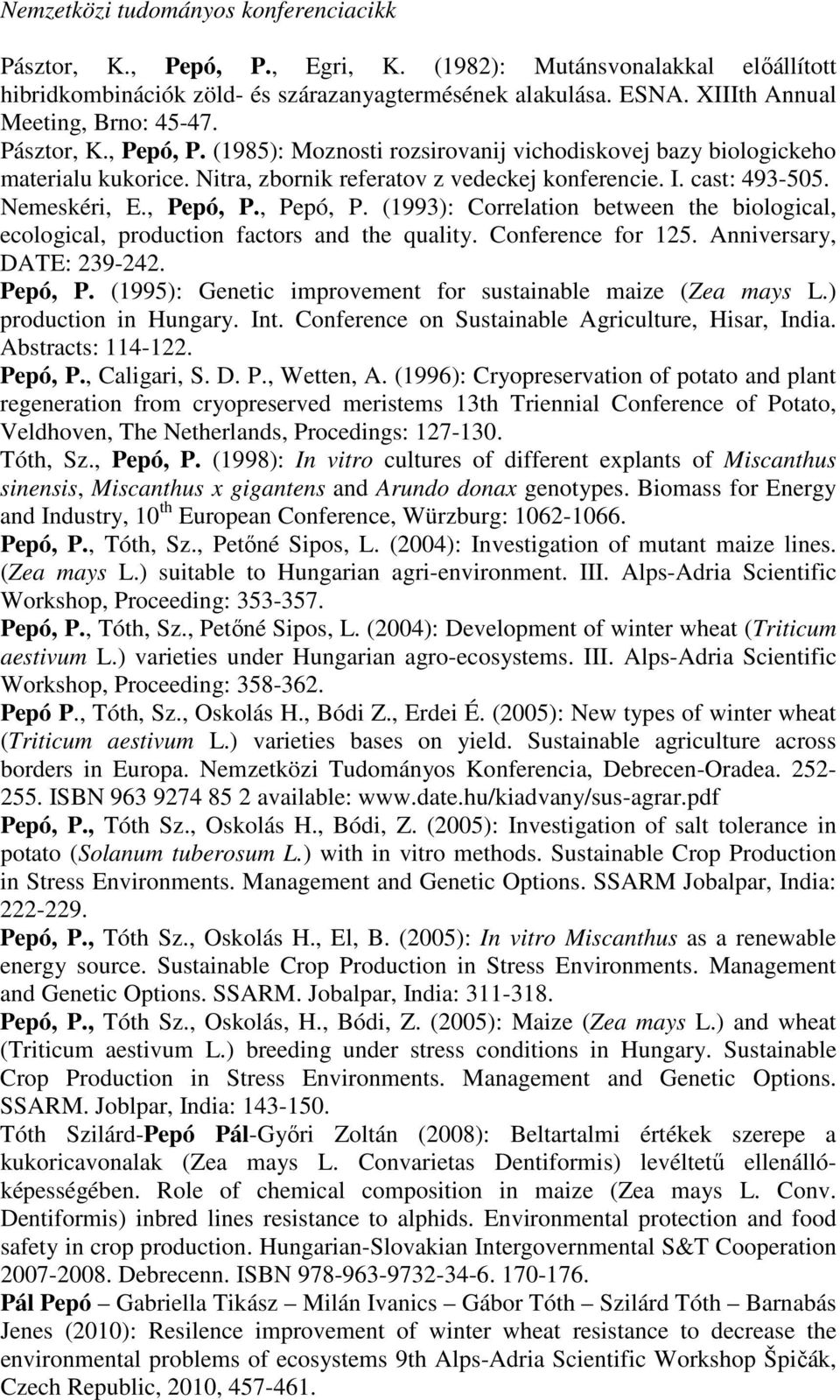 cast: 493-505. Nemeskéri, E., Pepó, P., Pepó, P. (1993): Correlation between the biological, ecological, production factors and the quality. Conference for 125. Anniversary, DATE: 239-242. Pepó, P. (1995): Genetic improvement for sustainable maize (Zea mays L.