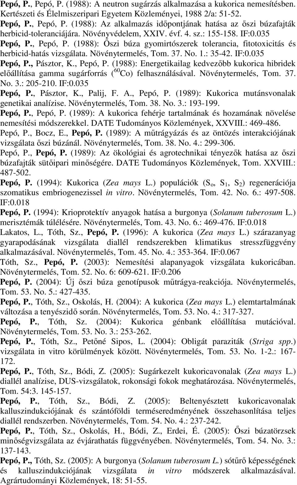 IF:0.035 Pepó, P., Pásztor, K., Pepó, P. (1988): Energetikailag kedvezőbb kukorica hibridek előállítása gamma sugárforrás ( 60 Co) felhasználásával. Növénytermelés, Tom. 37. No. 3.: 205-210. IF:0.