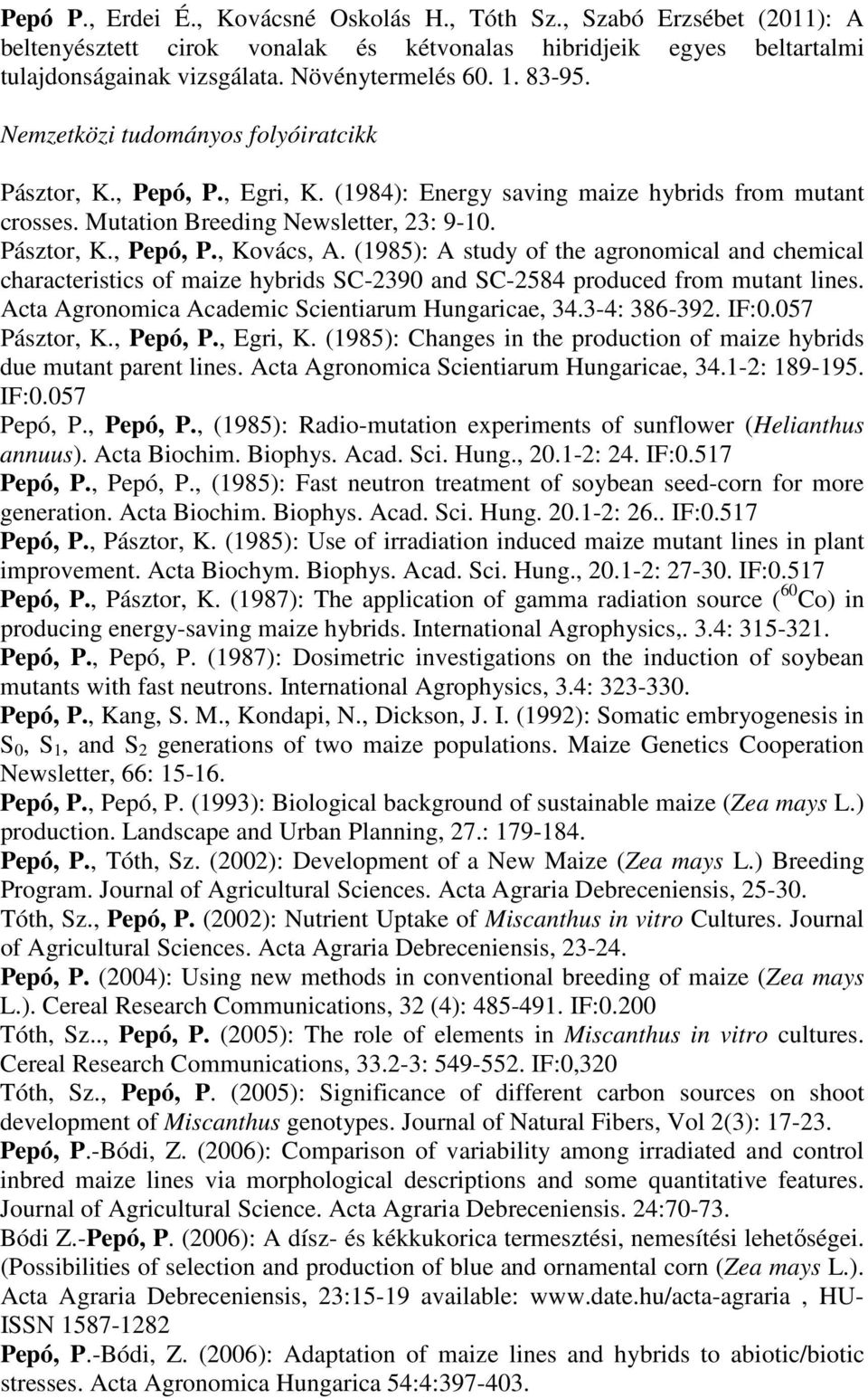 (1985): A study of the agronomical and chemical characteristics of maize hybrids SC-2390 and SC-2584 produced from mutant lines. Acta Agronomica Academic Scientiarum Hungaricae, 34.3-4: 386-392. IF:0.