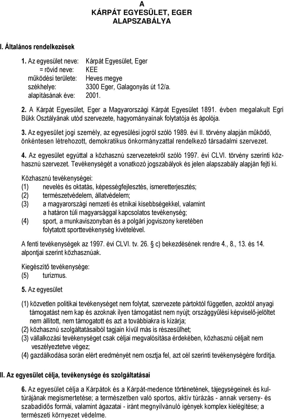 Az egyesület jogi személy, az egyesülési jogról szóló 1989. évi II. törvény alapján működő, önkéntesen létrehozott, demokratikus önkormányzattal rendelkező társadalmi szervezet. 4.