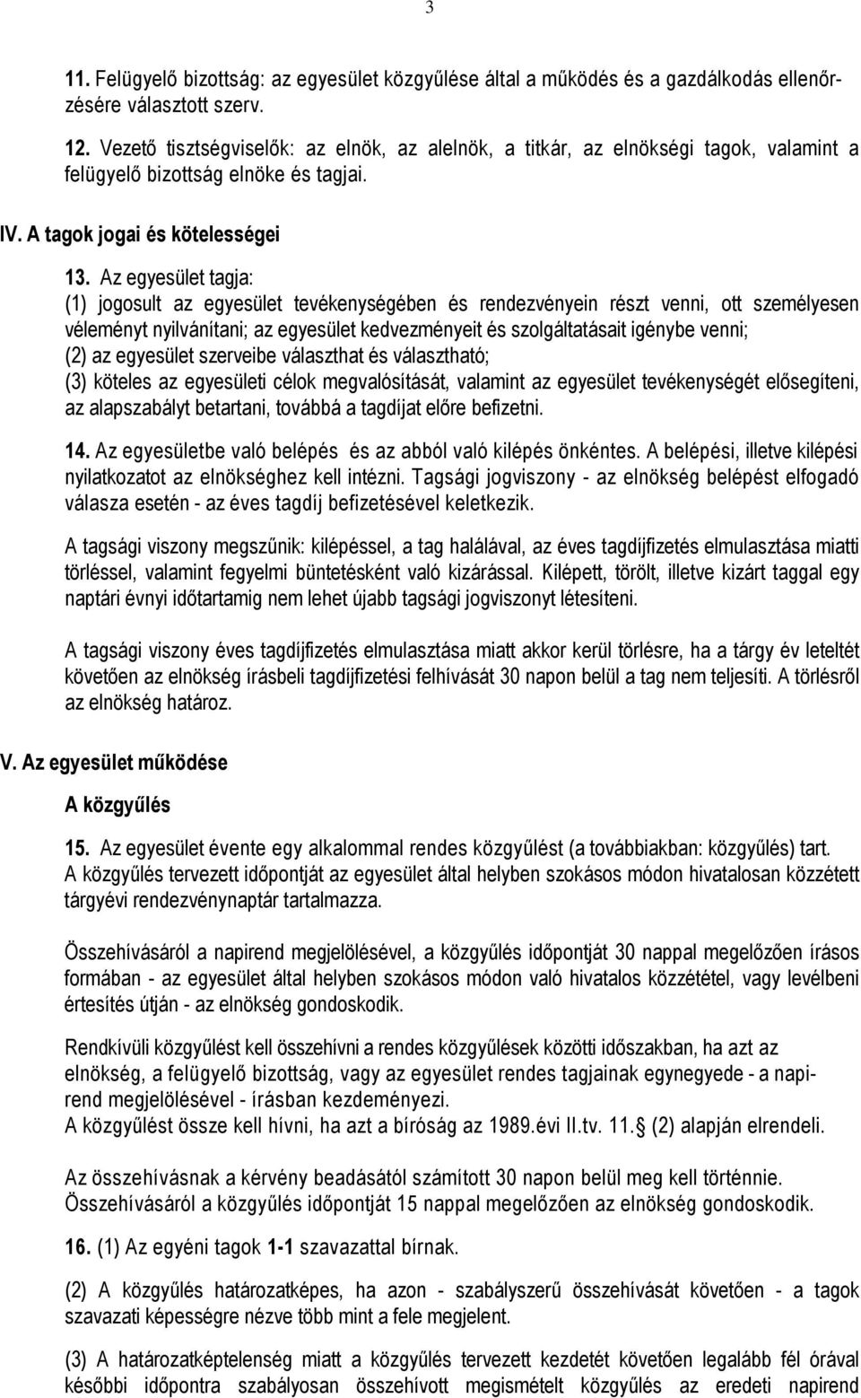 Az egyesület tagja: (1) jogosult az egyesület tevékenységében és rendezvényein részt venni, ott személyesen véleményt nyilvánítani; az egyesület kedvezményeit és szolgáltatásait igénybe venni; (2) az