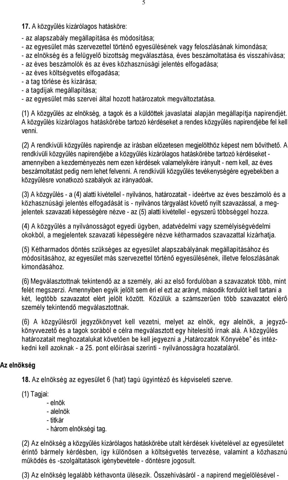 bizottság megválasztása, éves beszámoltatása és visszahívása; - az éves beszámolók és az éves közhasznúsági jelentés elfogadása; - az éves költségvetés elfogadása; - a tag törlése és kizárása; - a