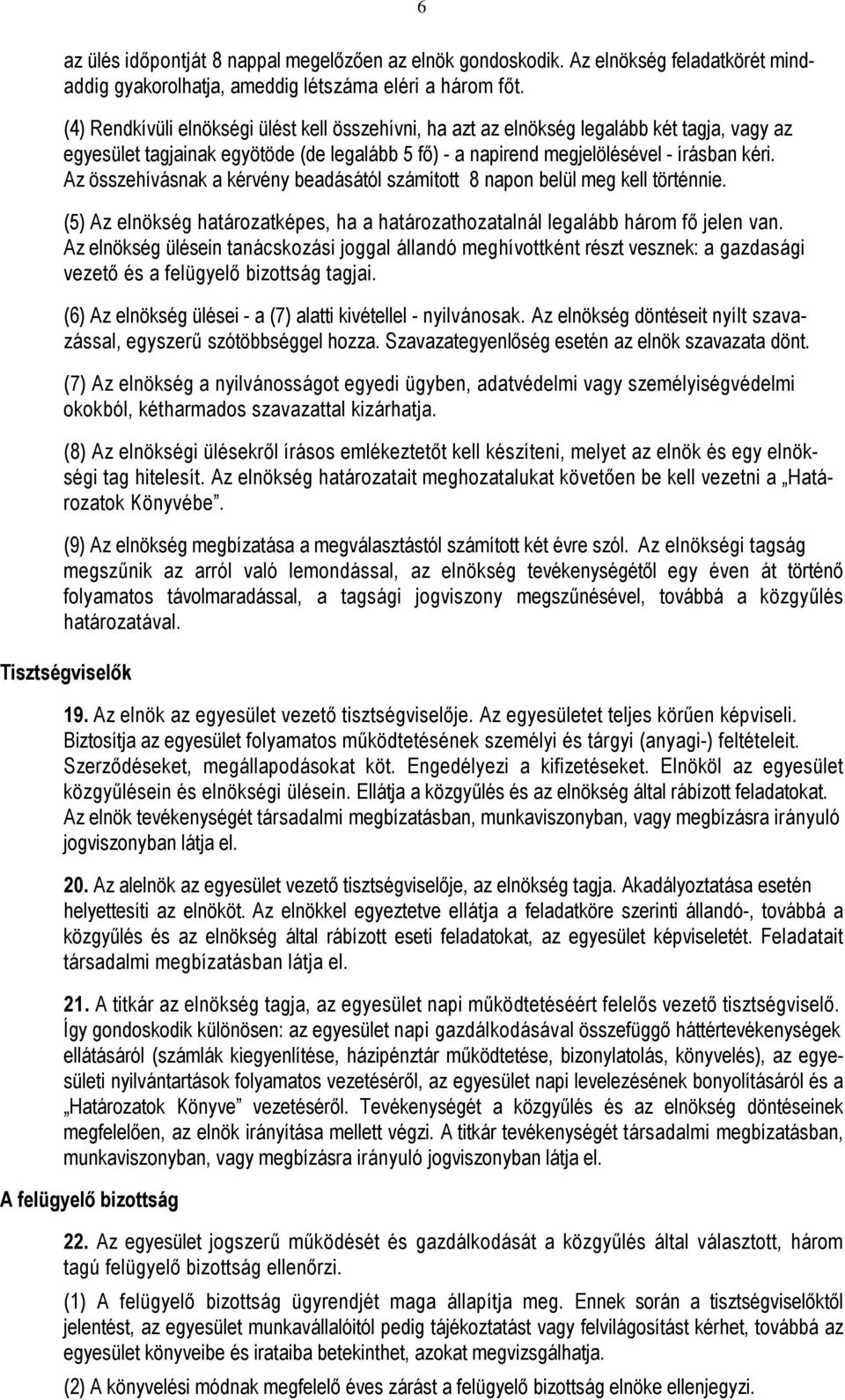 Az összehívásnak a kérvény beadásától számított 8 napon belül meg kell történnie. (5) Az elnökség határozatképes, ha a határozathozatalnál legalább három fő jelen van.