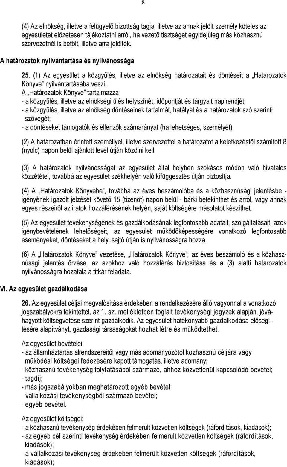 (1) Az egyesület a közgyűlés, illetve az elnökség határozatait és döntéseit a Határozatok Könyve nyilvántartásába veszi.