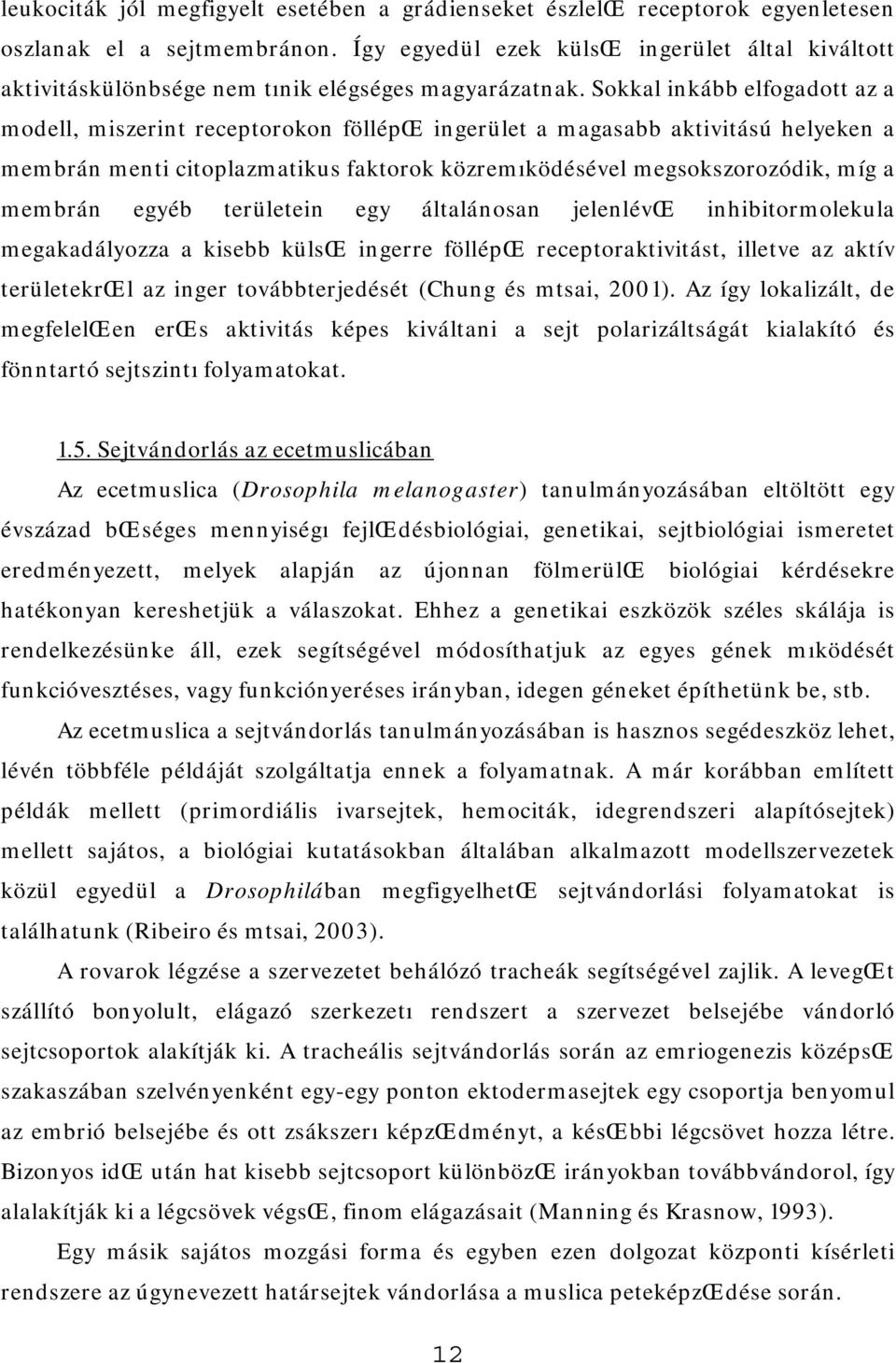 Sokkal inkább elfogadott az a modell, miszerint receptorokon föllépœ ingerület a magasabb aktivitású helyeken a membrán menti citoplazmatikus faktorok közremıködésével megsokszorozódik, míg a membrán