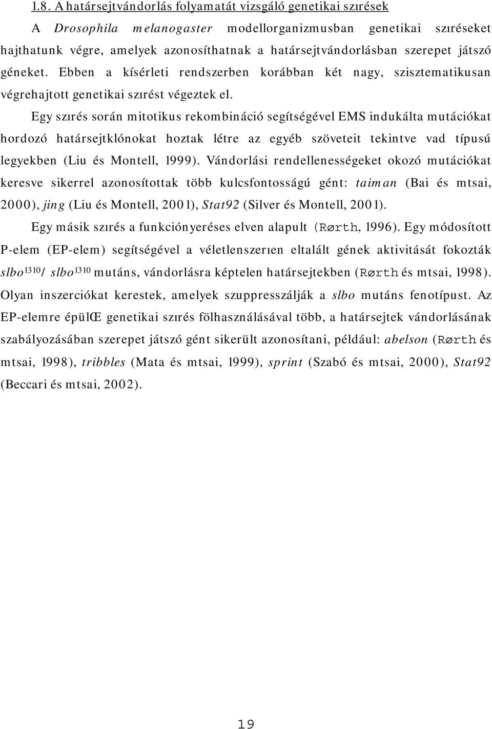 Egy szırés során mitotikus rekombináció segítségével EMS indukálta mutációkat hordozó határsejtklónokat hoztak létre az egyéb szöveteit tekintve vad típusú legyekben (Liu és Montell, 1999).