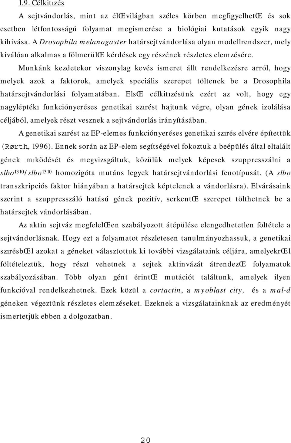 Munkánk kezdetekor viszonylag kevés ismeret állt rendelkezésre arról, hogy melyek azok a faktorok, amelyek speciális szerepet töltenek be a Drosophila határsejtvándorlási folyamatában.