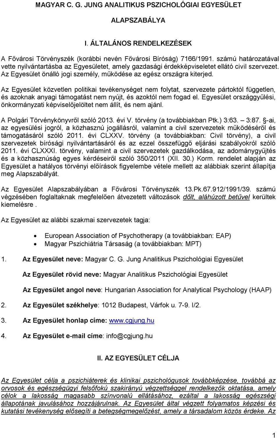 Az Egyesület közvetlen politikai tevékenységet nem folytat, szervezete pártoktól független, és azoknak anyagi támogatást nem nyújt, és azoktól nem fogad el.