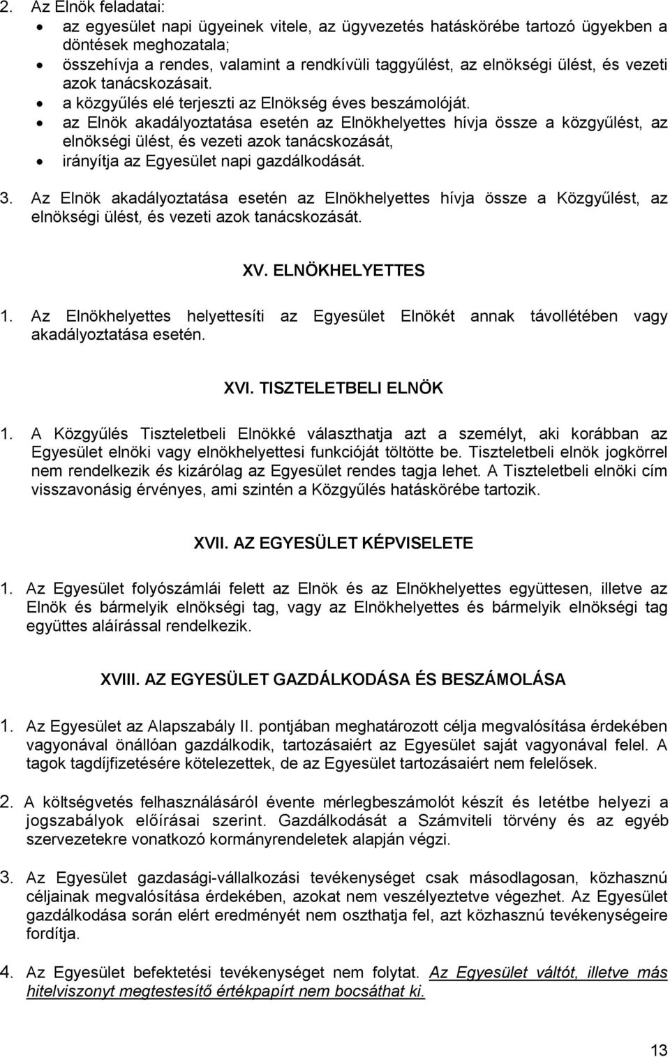 az Elnök akadályoztatása esetén az Elnökhelyettes hívja össze a közgyűlést, az elnökségi ülést, és vezeti azok tanácskozását, irányítja az Egyesület napi gazdálkodását. 3.