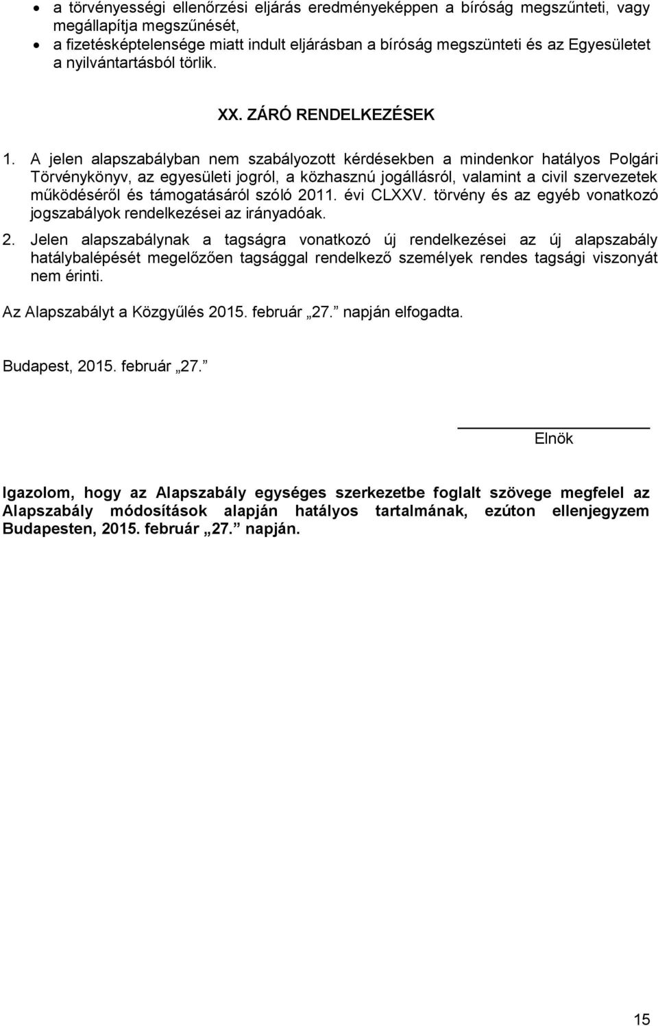 A jelen alapszabályban nem szabályozott kérdésekben a mindenkor hatályos Polgári Törvénykönyv, az egyesületi jogról, a közhasznú jogállásról, valamint a civil szervezetek működéséről és támogatásáról