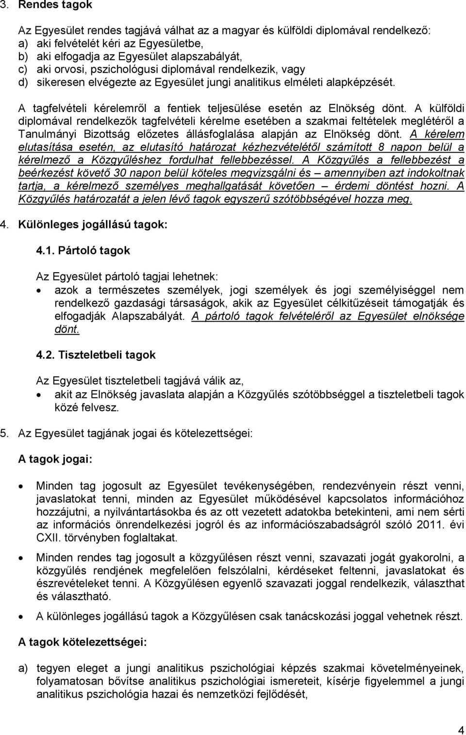 A külföldi diplomával rendelkezők tagfelvételi kérelme esetében a szakmai feltételek meglétéről a Tanulmányi Bizottság előzetes állásfoglalása alapján az Elnökség dönt.