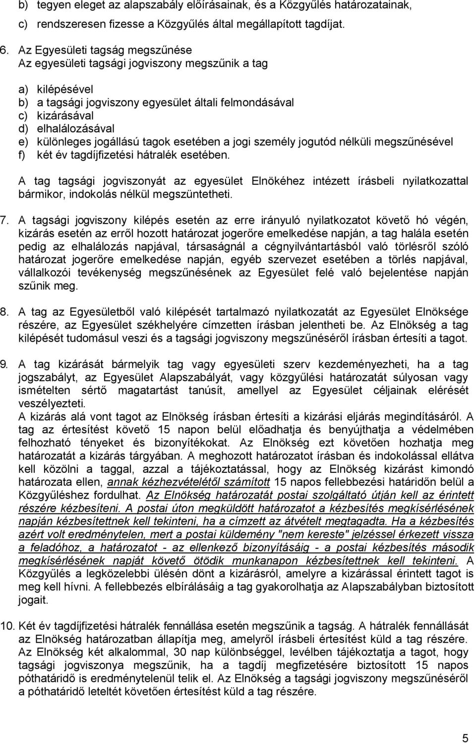 jogállású tagok esetében a jogi személy jogutód nélküli megszűnésével f) két év tagdíjfizetési hátralék esetében.