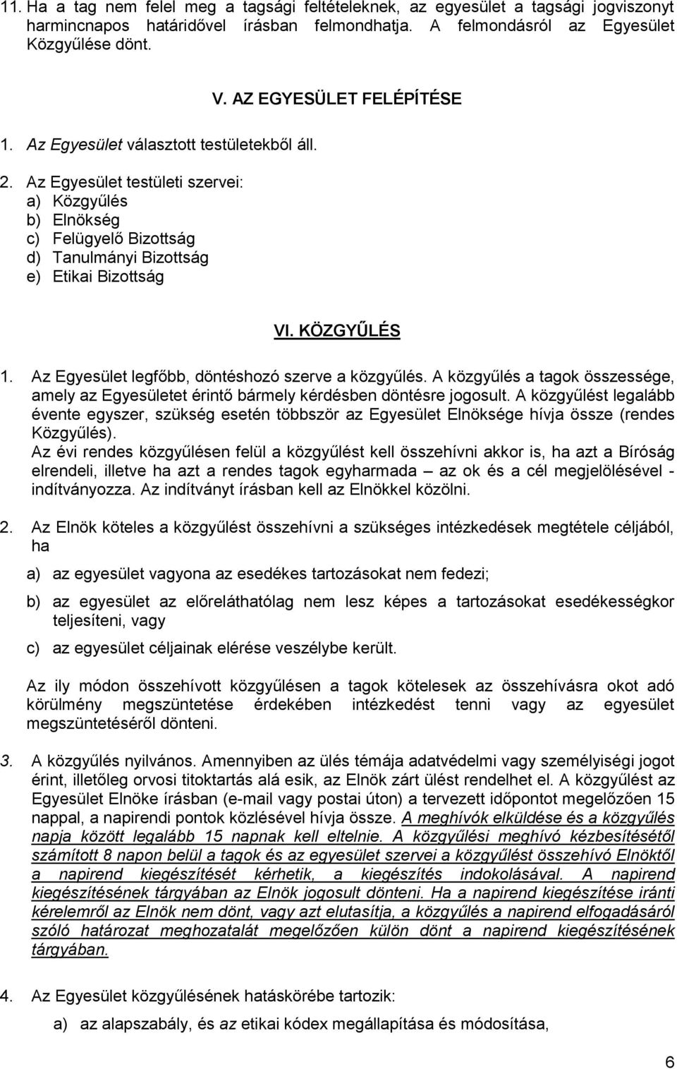 KÖZGYŰLÉS 1. Az Egyesület legfőbb, döntéshozó szerve a közgyűlés. A közgyűlés a tagok összessége, amely az Egyesületet érintő bármely kérdésben döntésre jogosult.