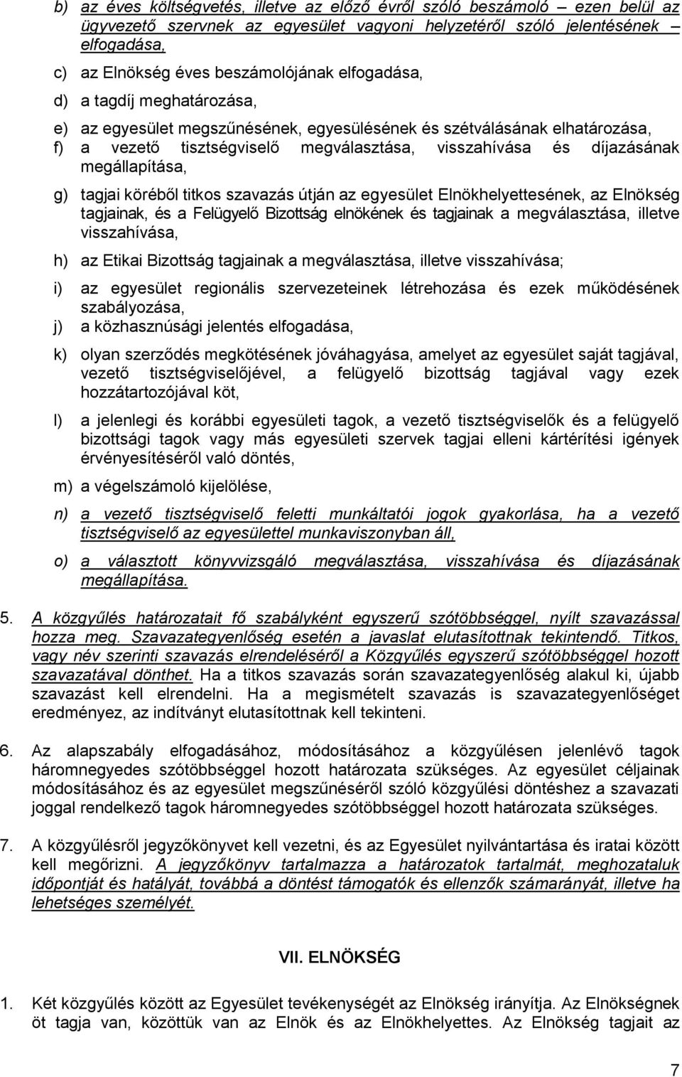 g) tagjai köréből titkos szavazás útján az egyesület Elnökhelyettesének, az Elnökség tagjainak, és a Felügyelő Bizottság elnökének és tagjainak a megválasztása, illetve visszahívása, h) az Etikai