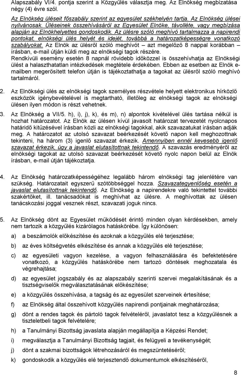 Az ülésre szóló meghívó tartalmazza a napirendi pontokat, elnökségi ülés helyét és idejét, továbbá a határozatképességre vonatkozó szabályokat.