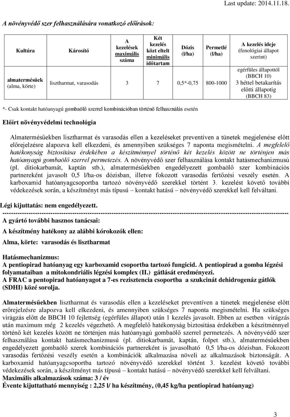 hatóanyagú gombaölő szerrel kombinációban történő felhasználás esetén Előírt növényvédelmi technológia Almatermésűekben lisztharmat és varasodás ellen a kezeléseket preventíven a tünetek megjelenése