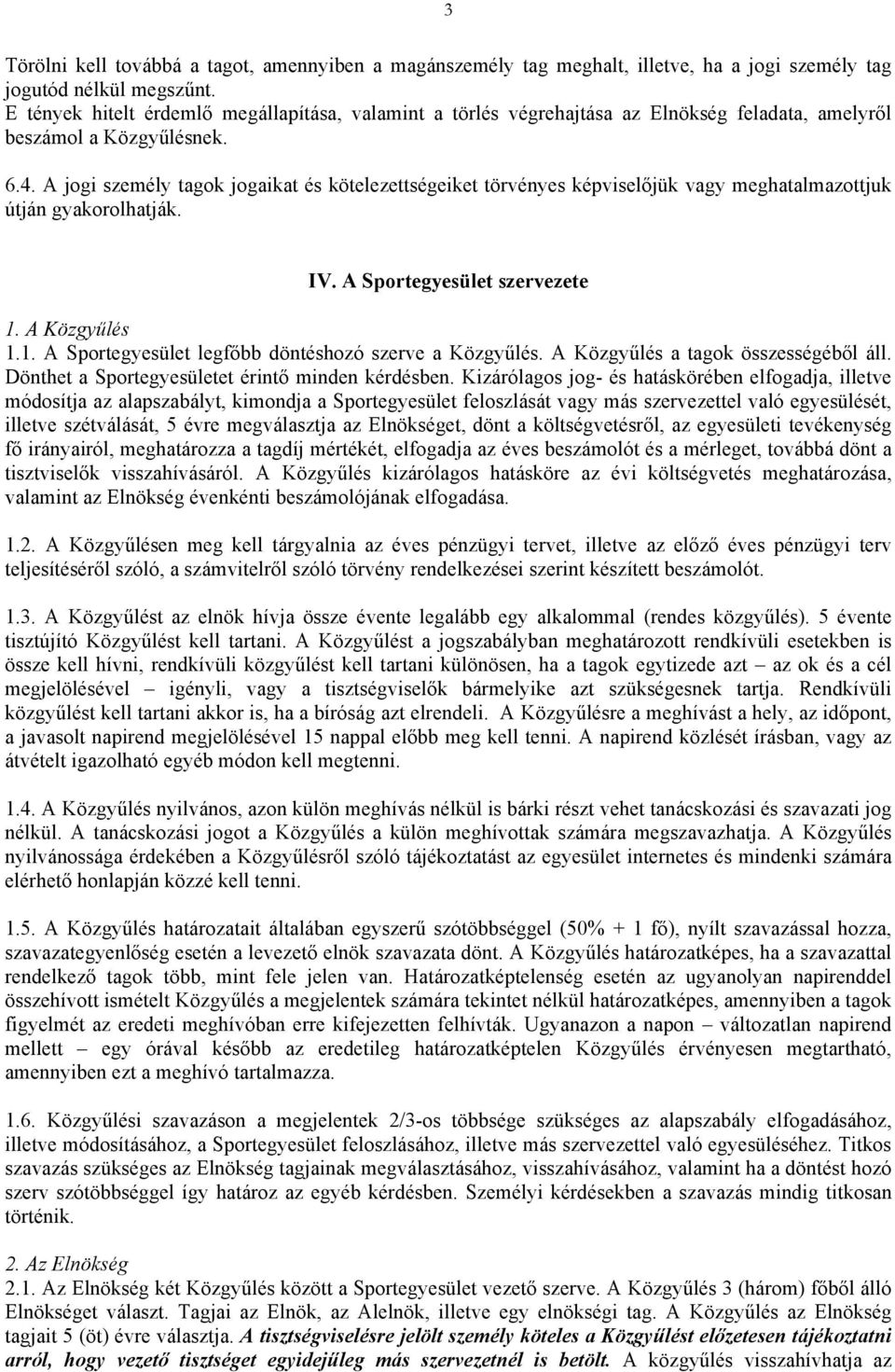 A jogi személy tagok jogaikat és kötelezettségeiket törvényes képviselőjük vagy meghatalmazottjuk útján gyakorolhatják. IV. A Sportegyesület szervezete 1.